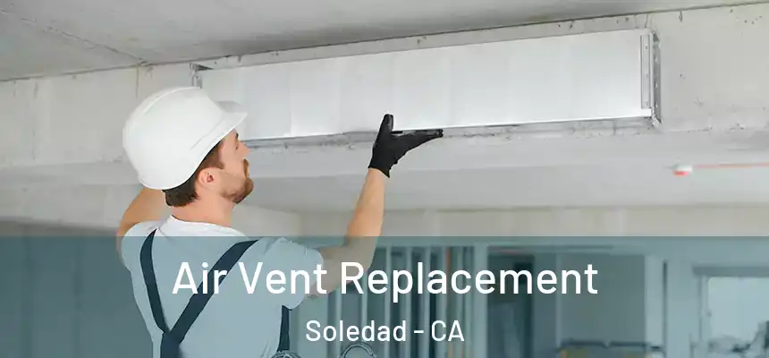 Air Vent Replacement Soledad - CA