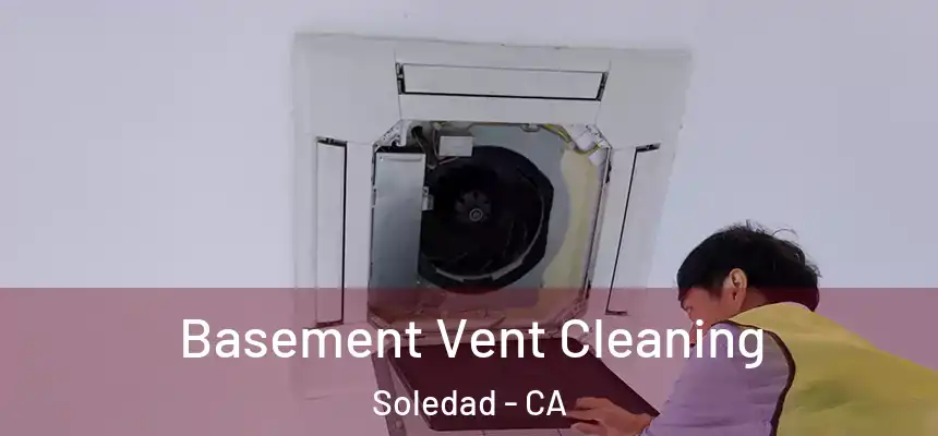  Basement Vent Cleaning Soledad - CA