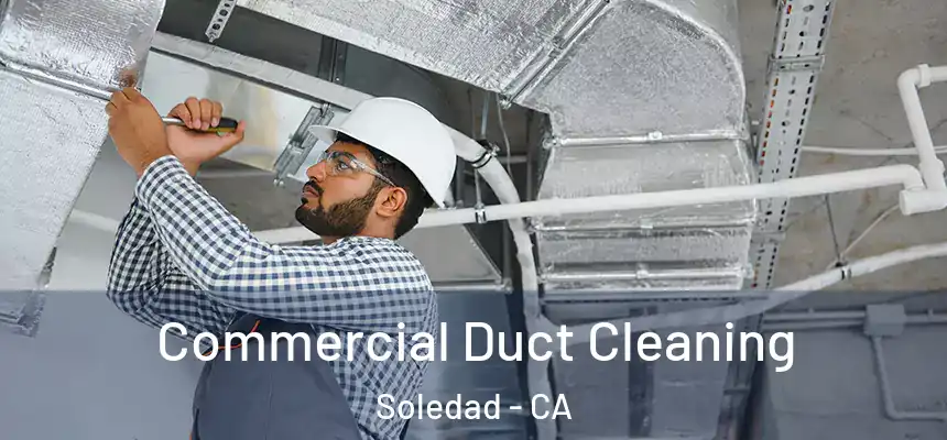 Commercial Duct Cleaning Soledad - CA