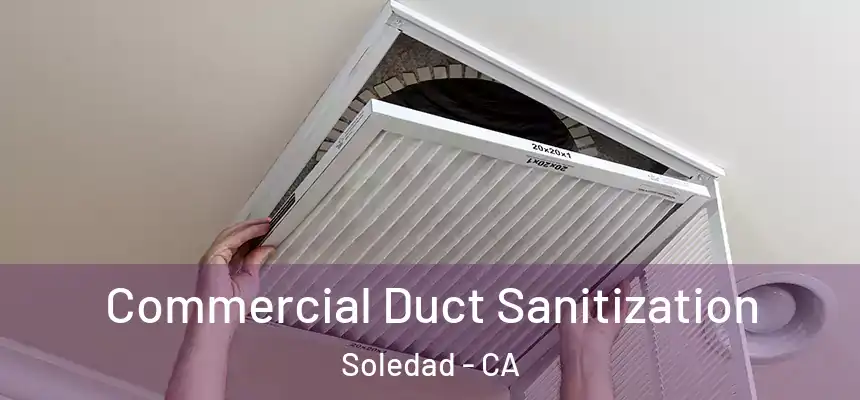 Commercial Duct Sanitization Soledad - CA