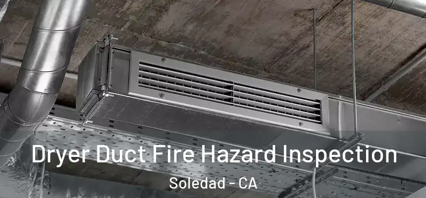 Dryer Duct Fire Hazard Inspection Soledad - CA