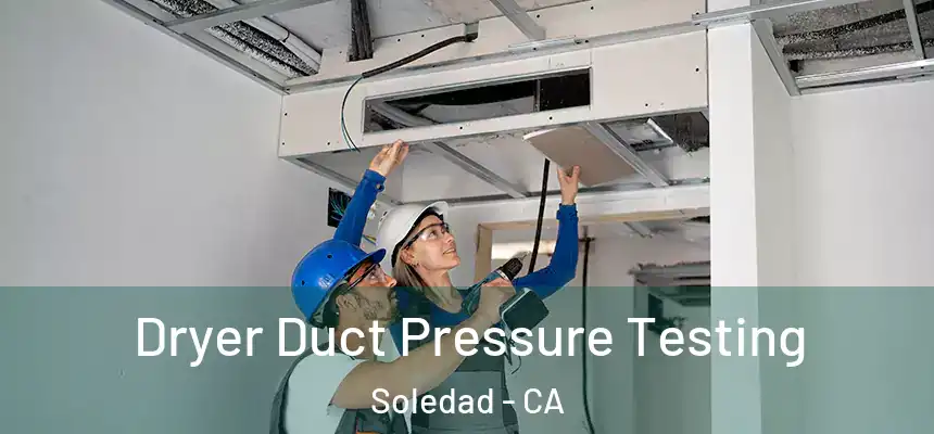 Dryer Duct Pressure Testing Soledad - CA