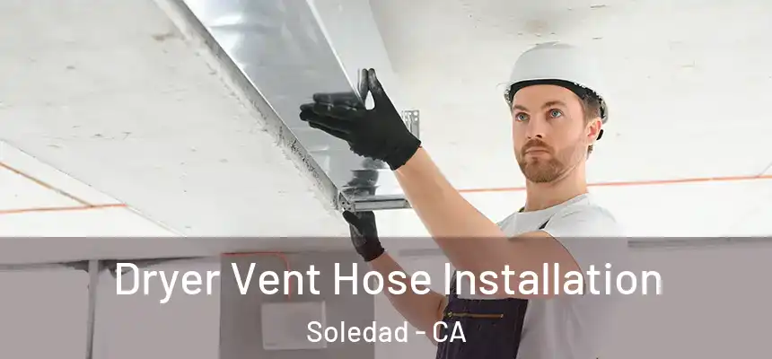  Dryer Vent Hose Installation Soledad - CA