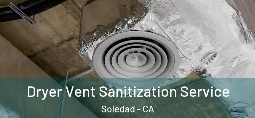  Dryer Vent Sanitization Service Soledad - CA