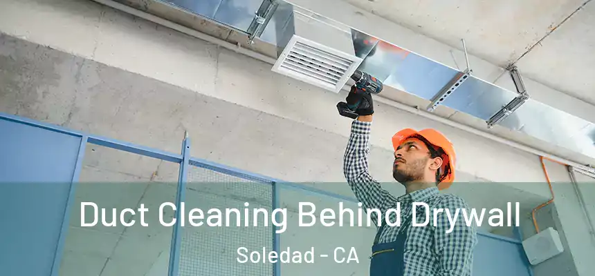  Duct Cleaning Behind Drywall Soledad - CA