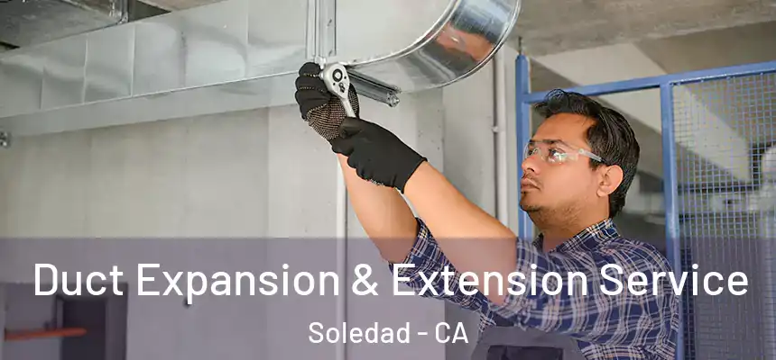 Duct Expansion & Extension Service Soledad - CA