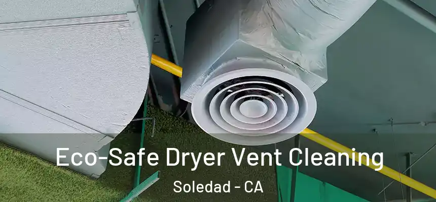  Eco-Safe Dryer Vent Cleaning Soledad - CA