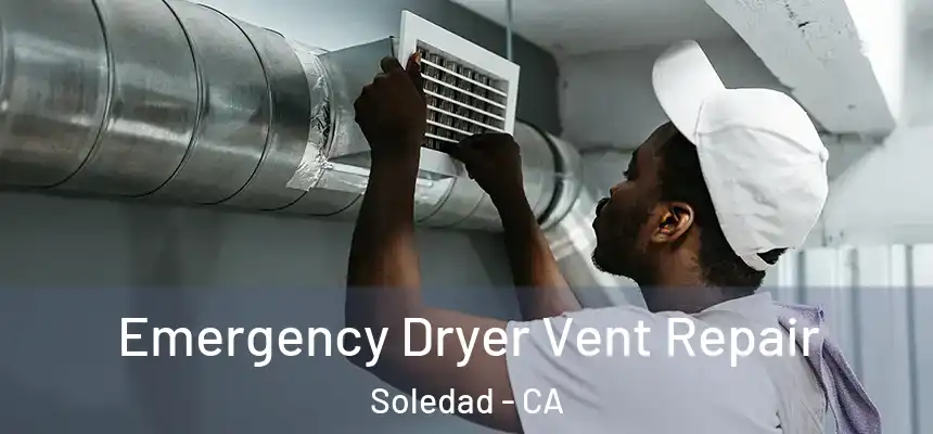 Emergency Dryer Vent Repair Soledad - CA