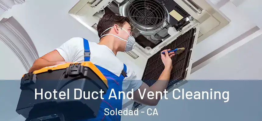 Hotel Duct And Vent Cleaning Soledad - CA