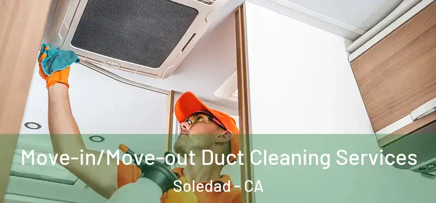  Move-in/Move-out Duct Cleaning Services Soledad - CA