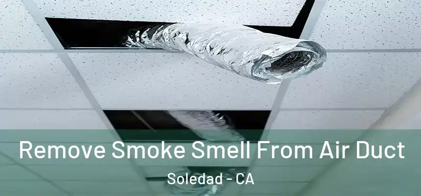 Remove Smoke Smell From Air Duct Soledad - CA