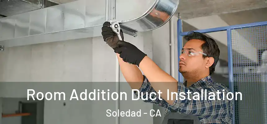  Room Addition Duct Installation Soledad - CA