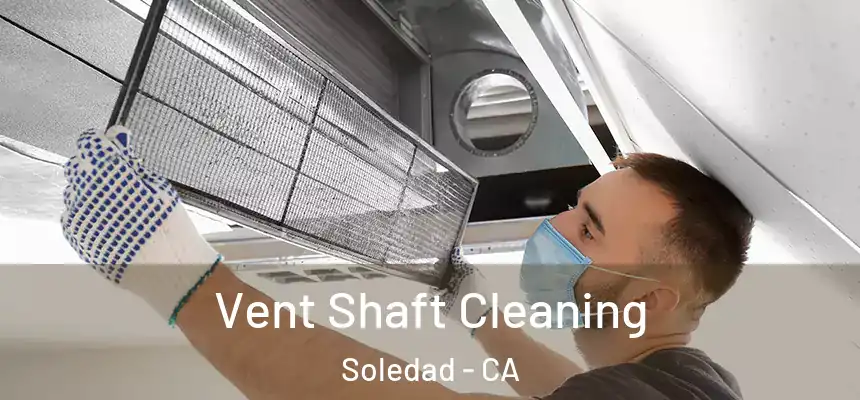 Vent Shaft Cleaning Soledad - CA