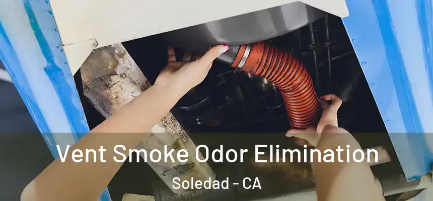 Vent Smoke Odor Elimination Soledad - CA